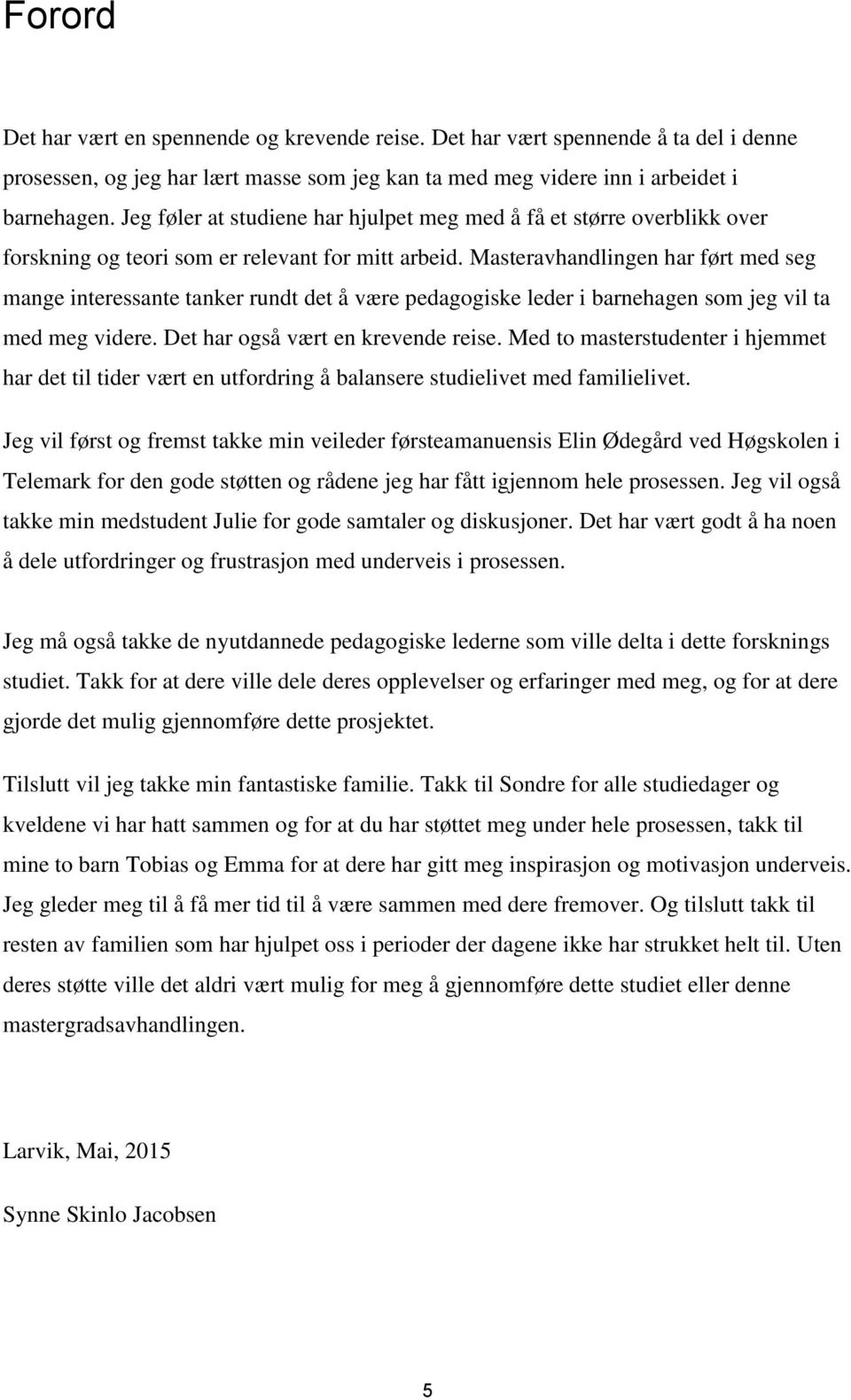 Masteravhandlingen har ført med seg mange interessante tanker rundt det å være pedagogiske leder i barnehagen som jeg vil ta med meg videre. Det har også vært en krevende reise.