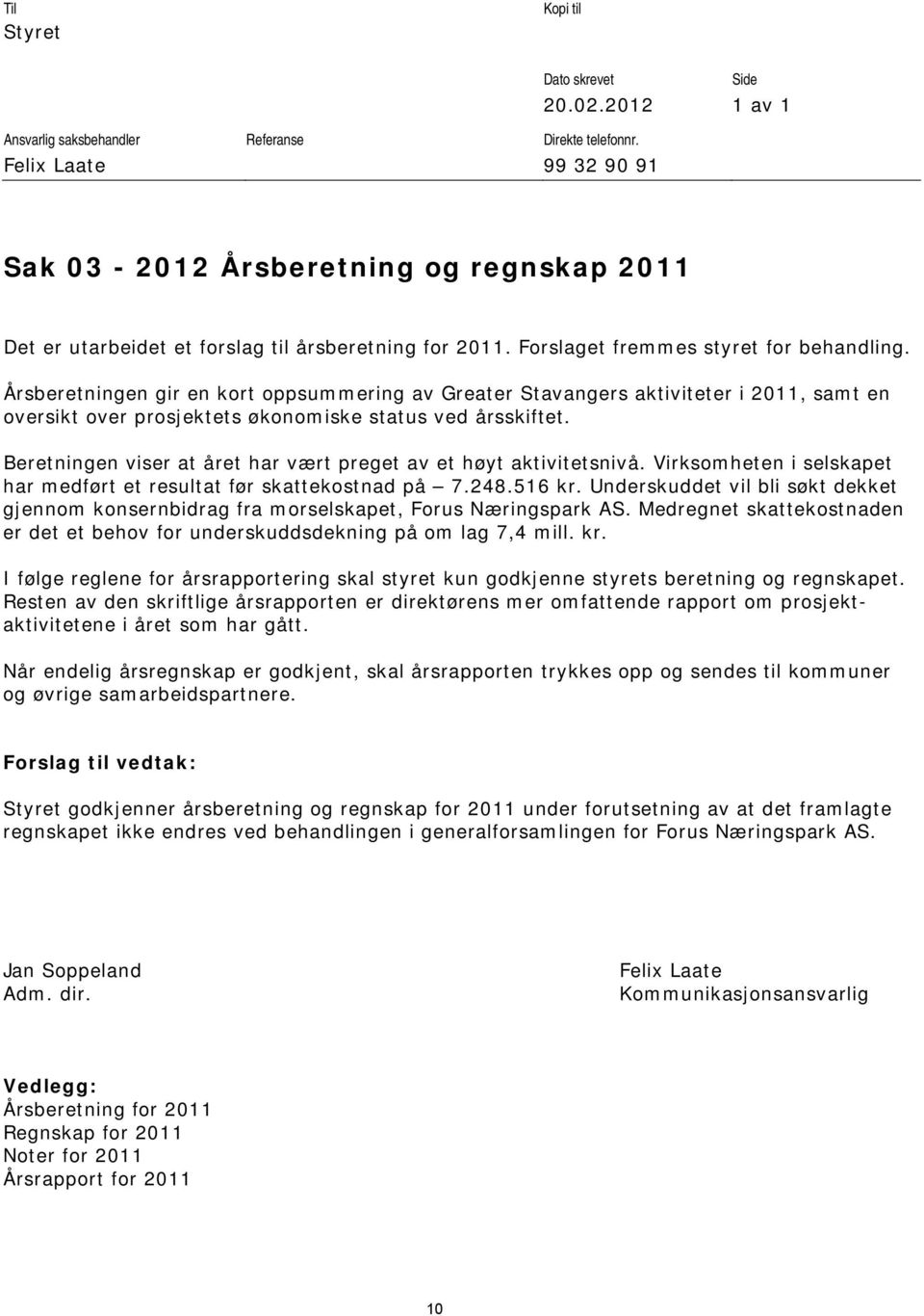 Årsberetningen gir en kort oppsummering av Greater Stavangers aktiviteter i 2011, samt en oversikt over prosjektets økonomiske status ved årsskiftet.