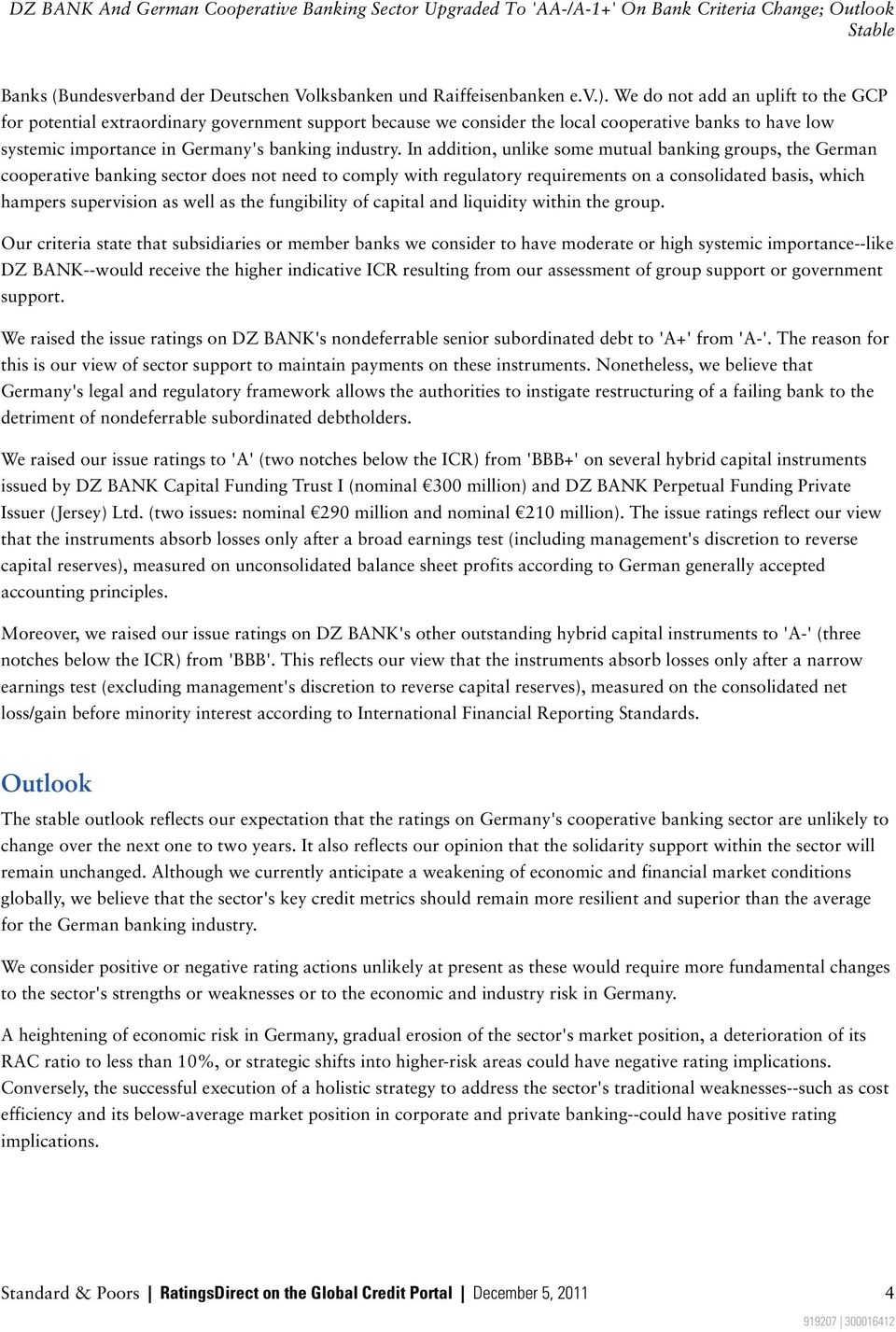 In addition, unlike some mutual banking groups, the German cooperative banking sector does not need to comply with regulatory requirements on a consolidated basis, which hampers supervision as well