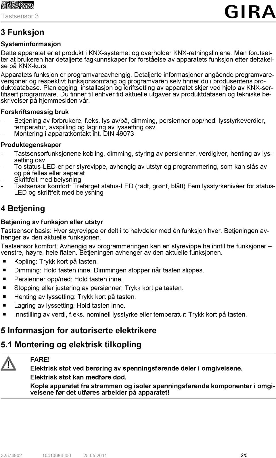 Detaljerte informasjoner angående programvareversjoner og respektivt funksjonsomfang og programvaren selv finner du i produsentens produktdatabase.