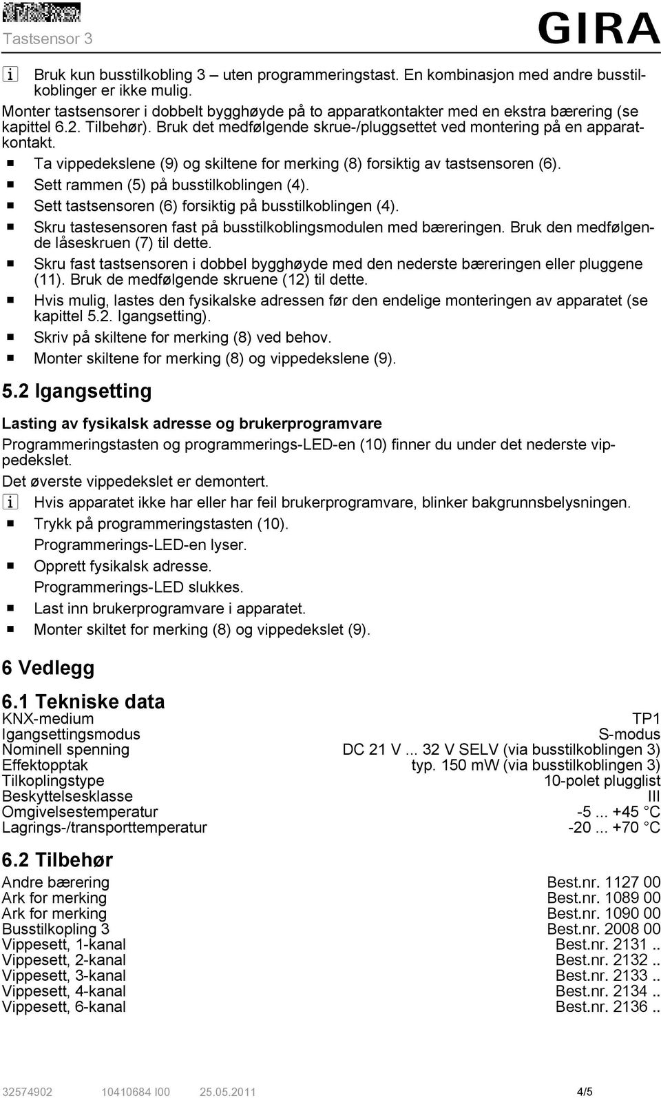 o Ta vippedekslene (9) og skiltene for merking (8) forsiktig av tastsensoren (6). o Sett rammen (5) på busstilkoblingen (4). o Sett tastsensoren (6) forsiktig på busstilkoblingen (4).