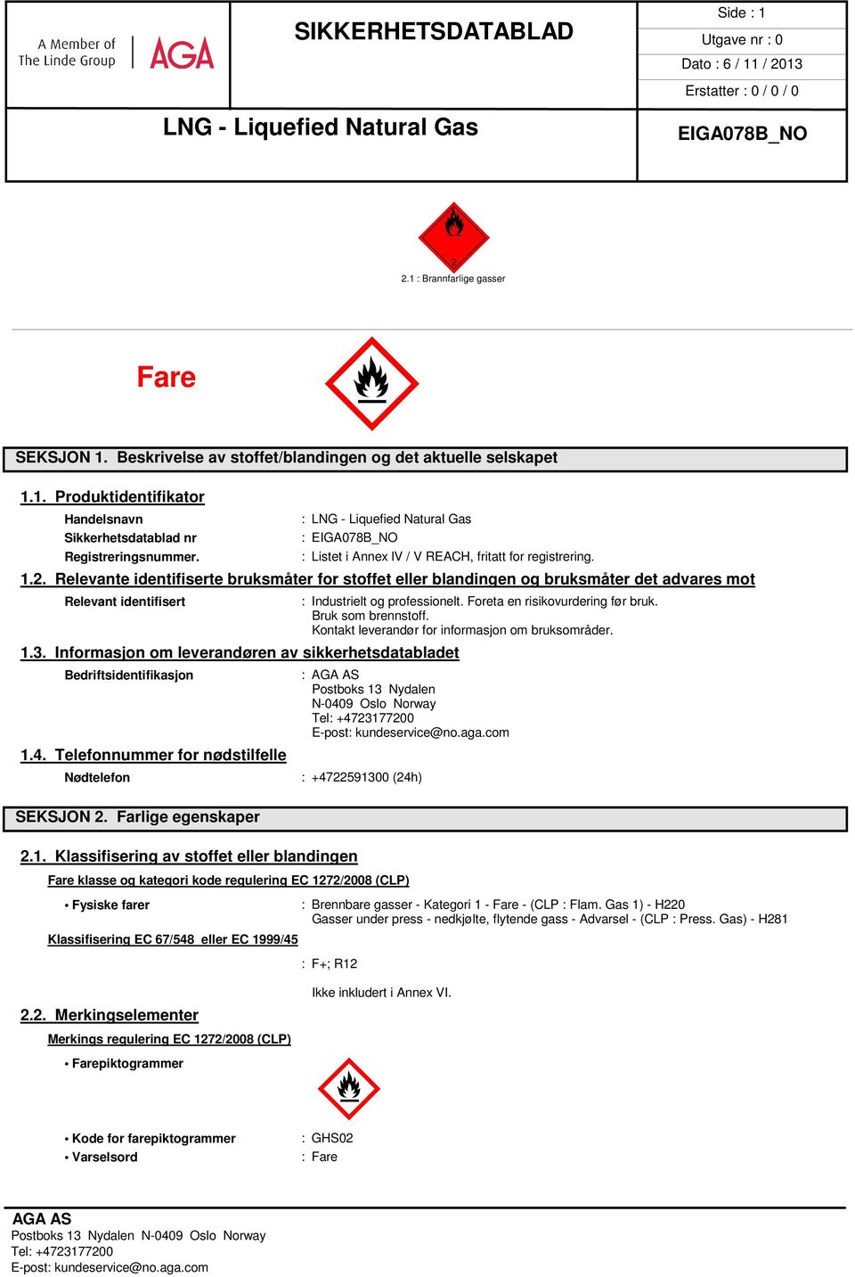 Informasjon om leverandøren av sikkerhetsdatabladet Bedriftsidentifikasjon 1.4. Telefonnummer for nødstilfelle Nødtelefon SEKSJON 2. Farlige egenskaper 2.1. Klassifisering av stoffet eller blandingen : Industrielt og professionelt.