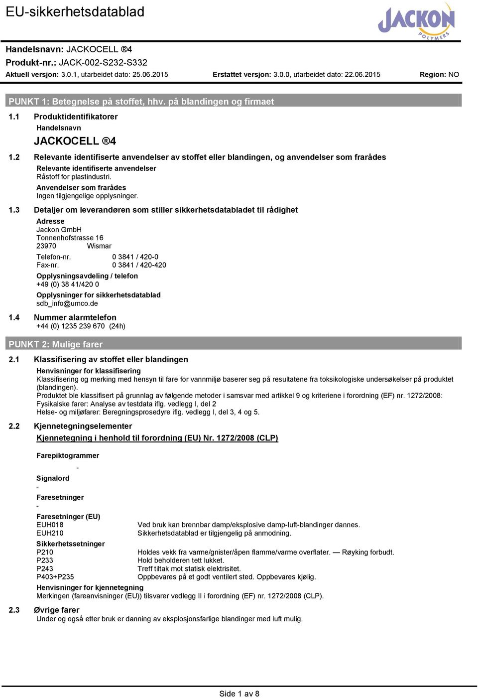 3 Detaljer om leverandøren som stiller sikkerhetsdatabladet til rådighet Adresse Jackon GmbH Tonnenhofstrasse 16 23970 Wismar Telefonnr. 0 3841 / 4200 Faxnr.