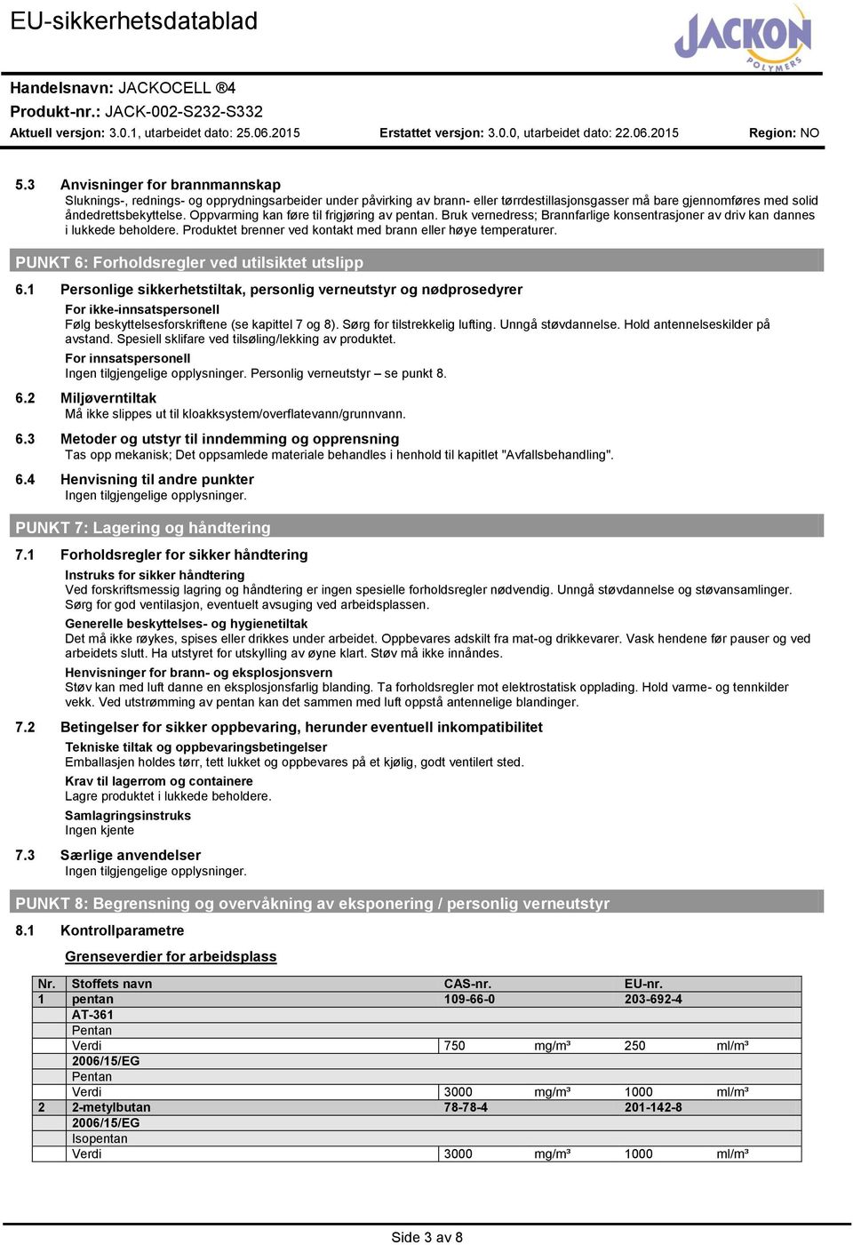 PUNKT 6: Forholdsregler ved utilsiktet utslipp 6.1 Personlige sikkerhetstiltak, personlig verneutstyr og nødprosedyrer For ikkeinnsatspersonell Følg beskyttelsesforskriftene (se kapittel 7 og 8).