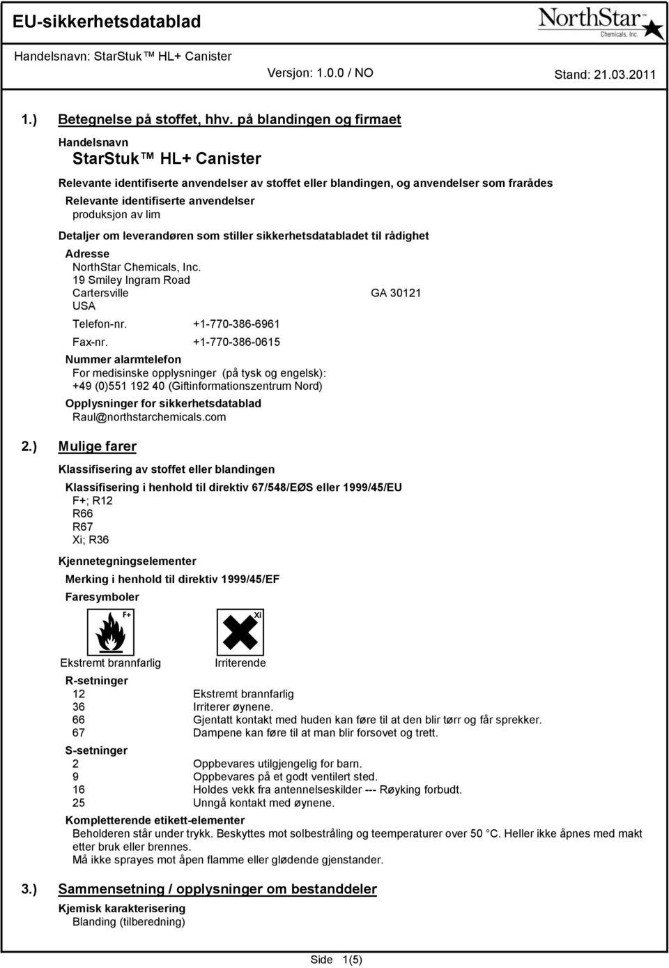 av lim Detaljer om leverandøren som stiller sikkerhetsdatabladet til rådighet Adresse NorthStar Chemicals, Inc. 19 Smiley Ingram Road Cartersville GA 30121 USA Telefon-nr. +1-770-386-6961 Fax-nr.