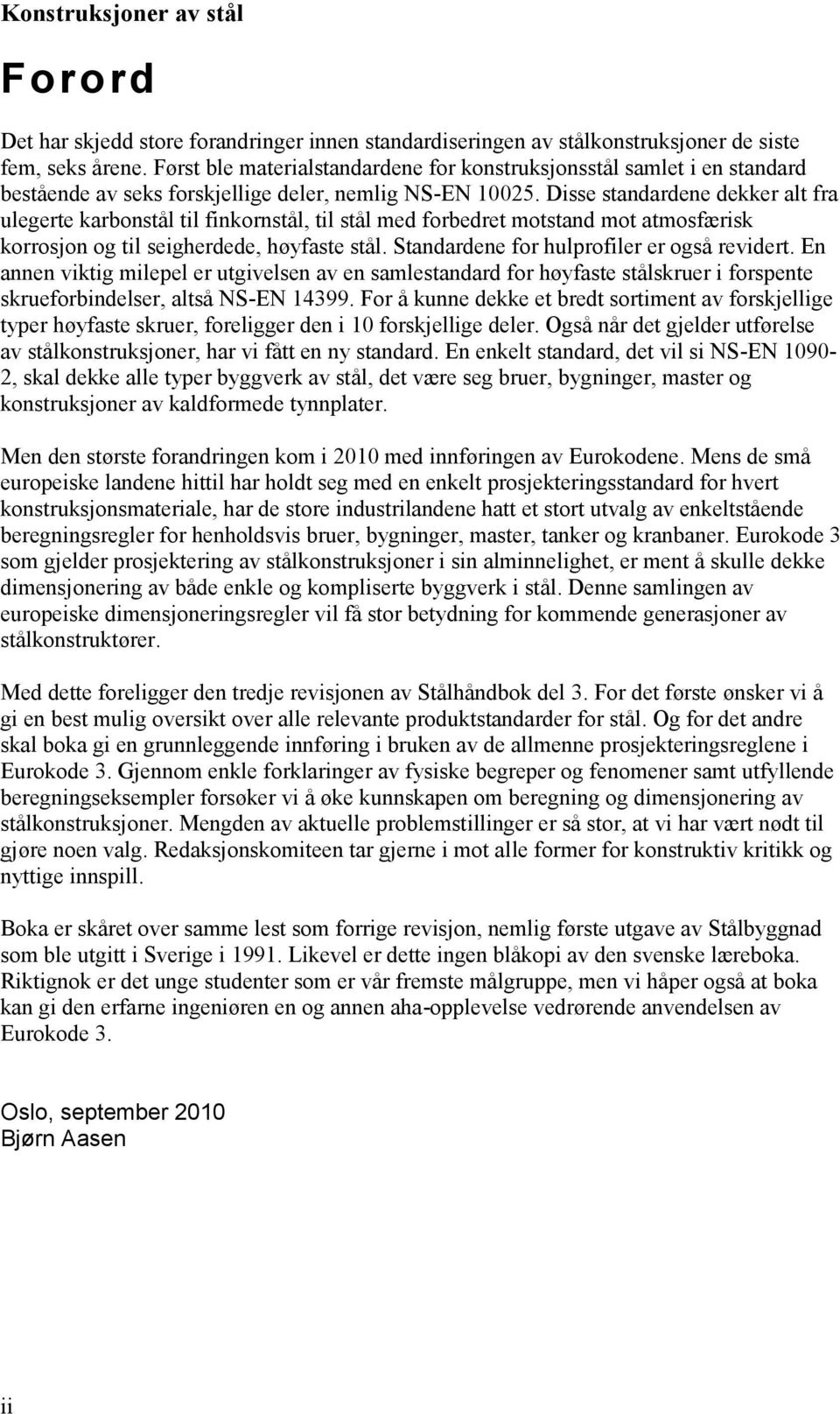 Disse standardene dekker alt fra ulegerte karbonstål til finkornstål, til stål med forbedret motstand mot atmosfærisk korrosjon og til seigherdede, høyfaste stål.