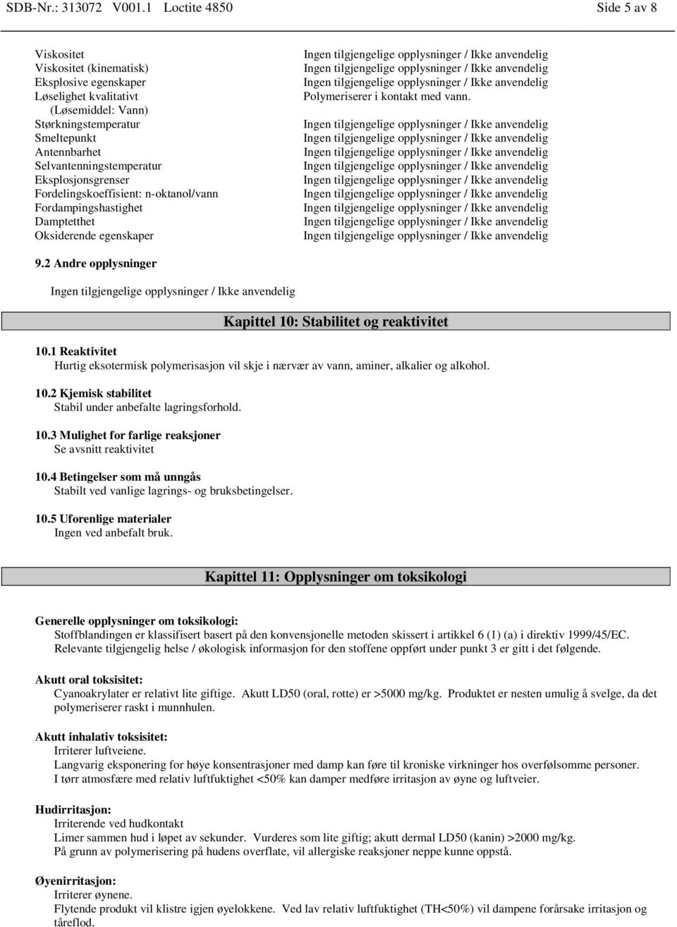 Eksplosjonsgrenser Fordelingskoeffisient: n-oktanol/vann Fordampingshastighet Damptetthet Oksiderende egenskaper Polymeriserer i kontakt med vann. 9.