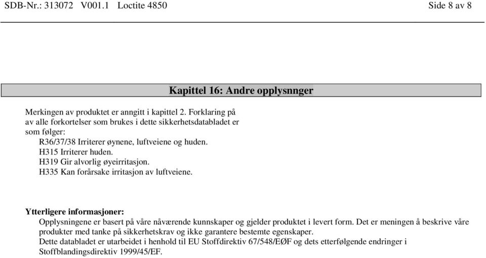 H319 Gir alvorlig øyeirritasjon. H335 Kan forårsake irritasjon av luftveiene.