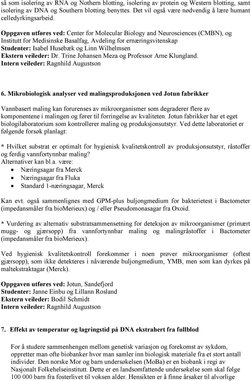 Oppgaven utføres ved: Center for Molecular Biology and Neurosciences (CMBN), og Institutt for Medisinske Basalfag, Avdeling for ernæringsvitenskap Studenter: Isabel Husebæk og Linn Wilhelmsen Ekstern