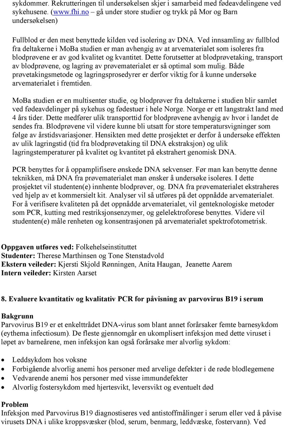 Ved innsamling av fullblod fra deltakerne i MoBa studien er man avhengig av at arvematerialet som isoleres fra blodprøvene er av god kvalitet og kvantitet.