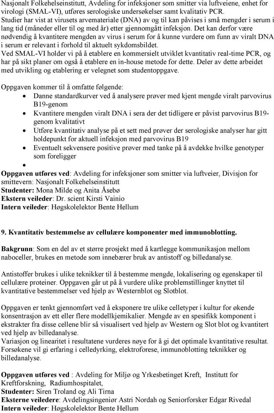 Det kan derfor være nødvendig å kvantitere mengden av virus i serum for å kunne vurdere om funn av viralt DNA i serum er relevant i forhold til aktuelt sykdomsbildet.