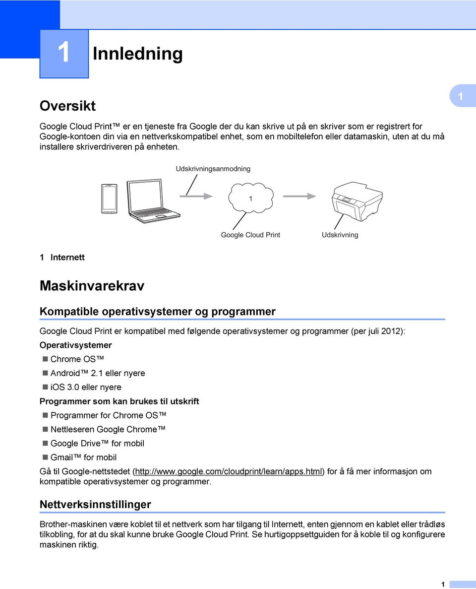 Udskrivningsanmodning Google Cloud Print Udskrivning Internett Maskinvarekrav Kompatible operativsystemer og programmer Google Cloud Print er kompatibel med følgende operativsystemer og programmer