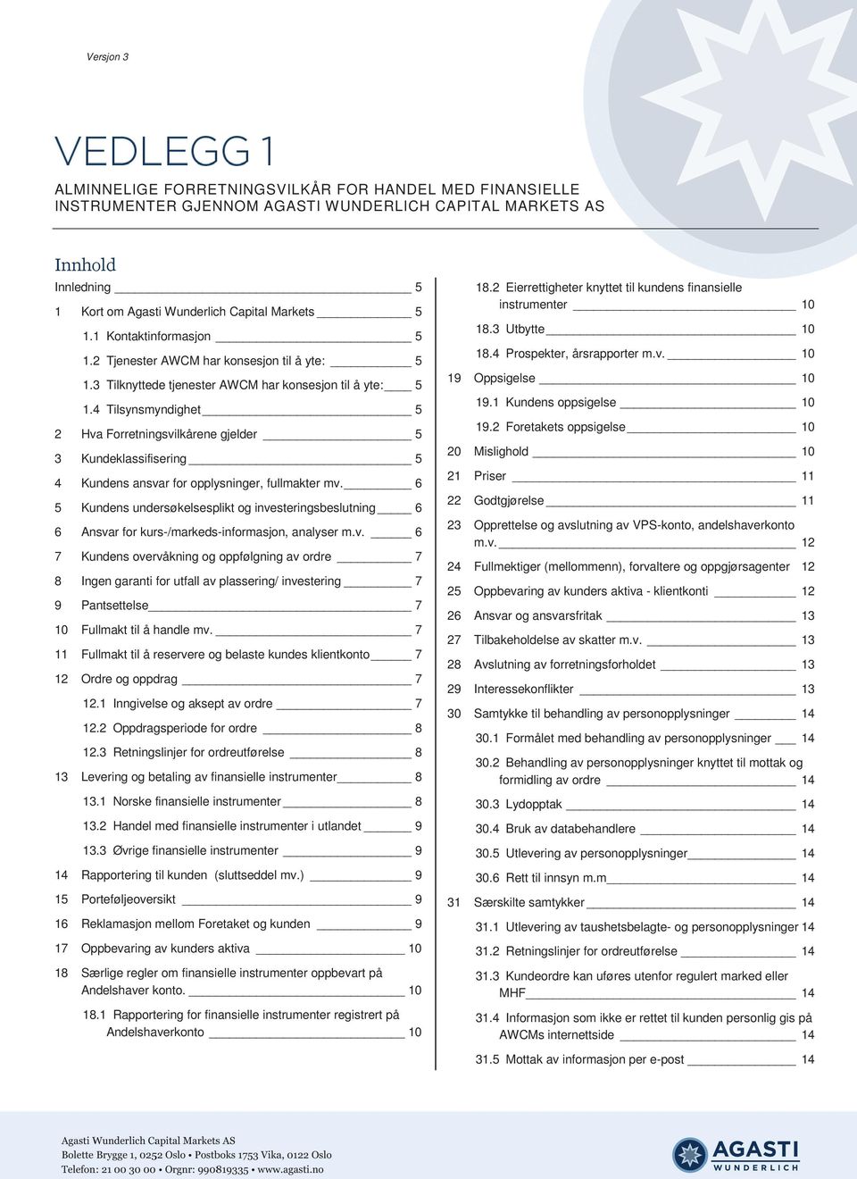 4 Kundens ansvar for opplysninger, fullmakter mv. 6 5 Kundens undersøkelsesplikt og investeringsbeslutning 6 6 Ansvar for kurs-/markeds-informasjon, analyser m.v. 6 7 Kundens overvåkning og oppfølgning av ordre 7 8 Ingen garanti for utfall av plassering/ investering 7 9 Pantsettelse 7 10 Fullmakt til å handle mv.