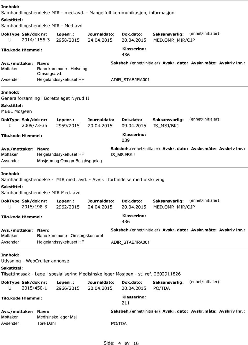 /mottaker: Navn: Saksbeh. Avskr. dato: Avskr.måte: Avskriv lnr.: S_MSJ/BKJ Mosjøen og Omegn Boligbyggelag Samhandlingshendelse - MR med. avd.