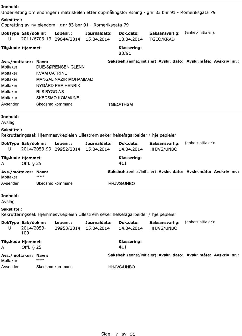 : Mottaker DE-SØRENSEN GLENN Mottaker Mottaker Mottaker Mottaker Mottaker KVM CTRNE MNGL NZR MOHMMD NYGÅRD PER HENRK RS BYGG S SKEDSMO KOMMNE TGEO/THSM