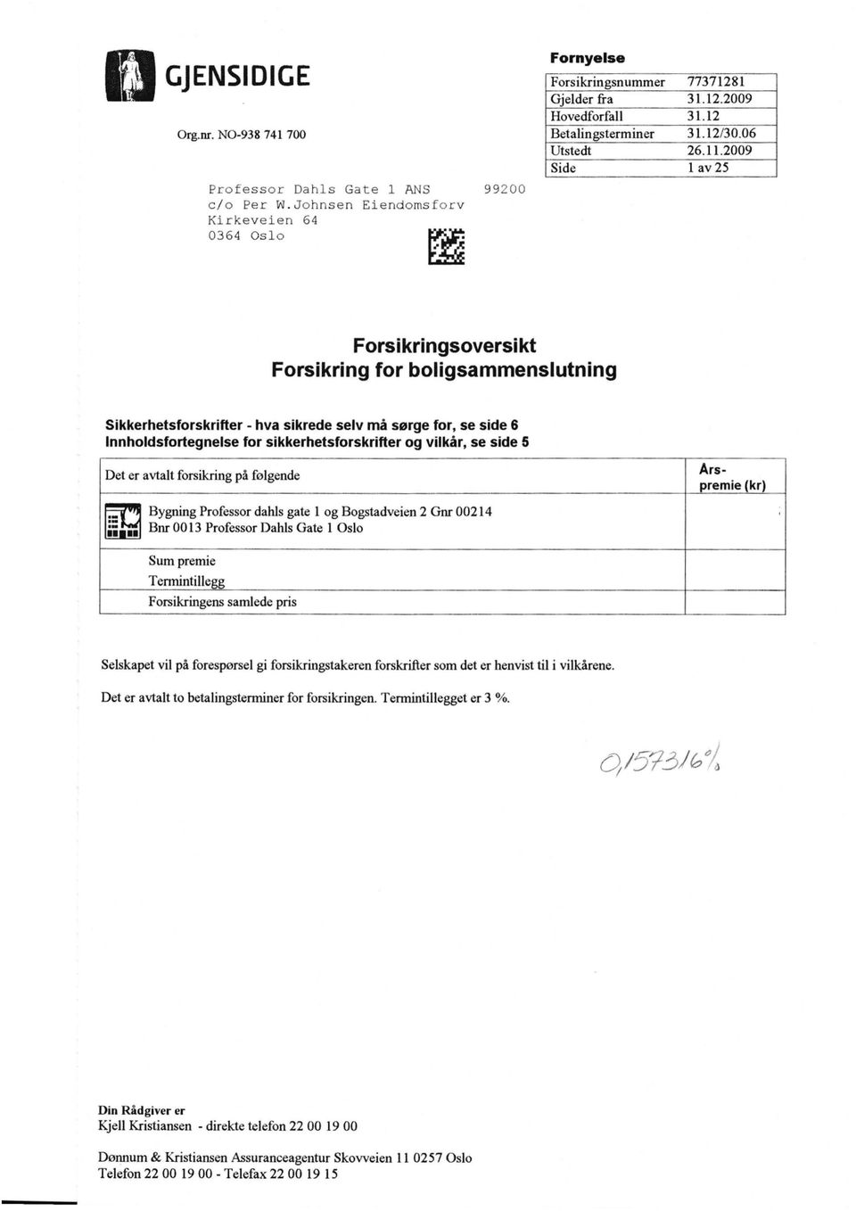 2009 1 av 25 Frsikringsversikt Frsikring fr bligsammenslutning Sikkerhetsfrskrifter - hva sikrede selv må sørge fr, se side 6 Innhldsfrtegnelse fr sikkerhetsfrskrifter g vilkår, se side 5 Det er