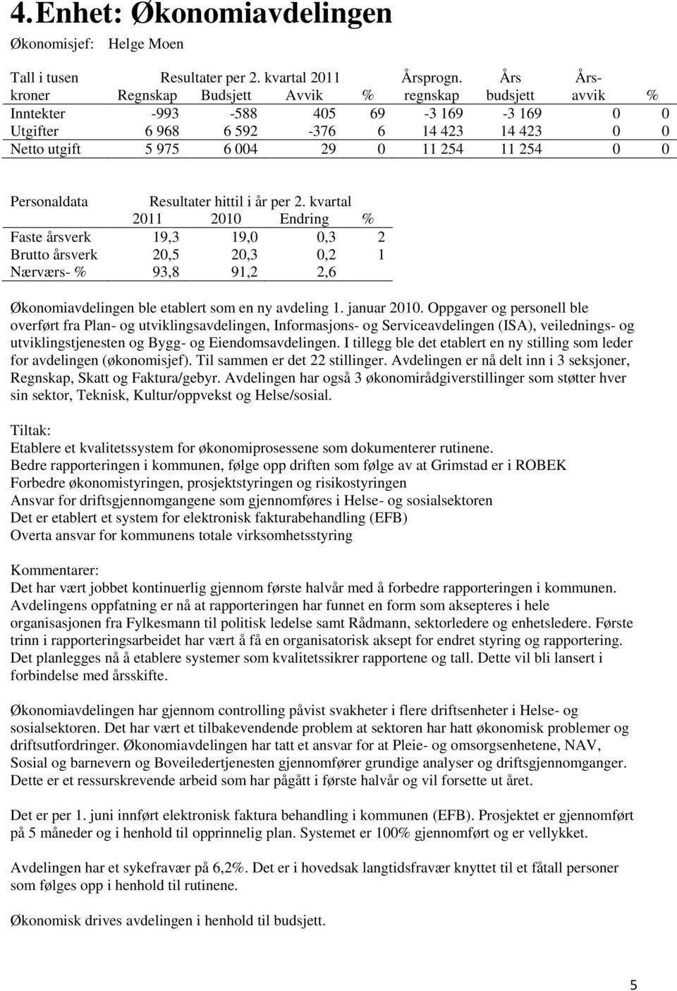 Oppgaver og personell ble overført fra Plan- og utviklingsavdelingen, Informasjons- og Serviceavdelingen (ISA), veilednings- og utviklingstjenesten og Bygg- og Eiendomsavdelingen.