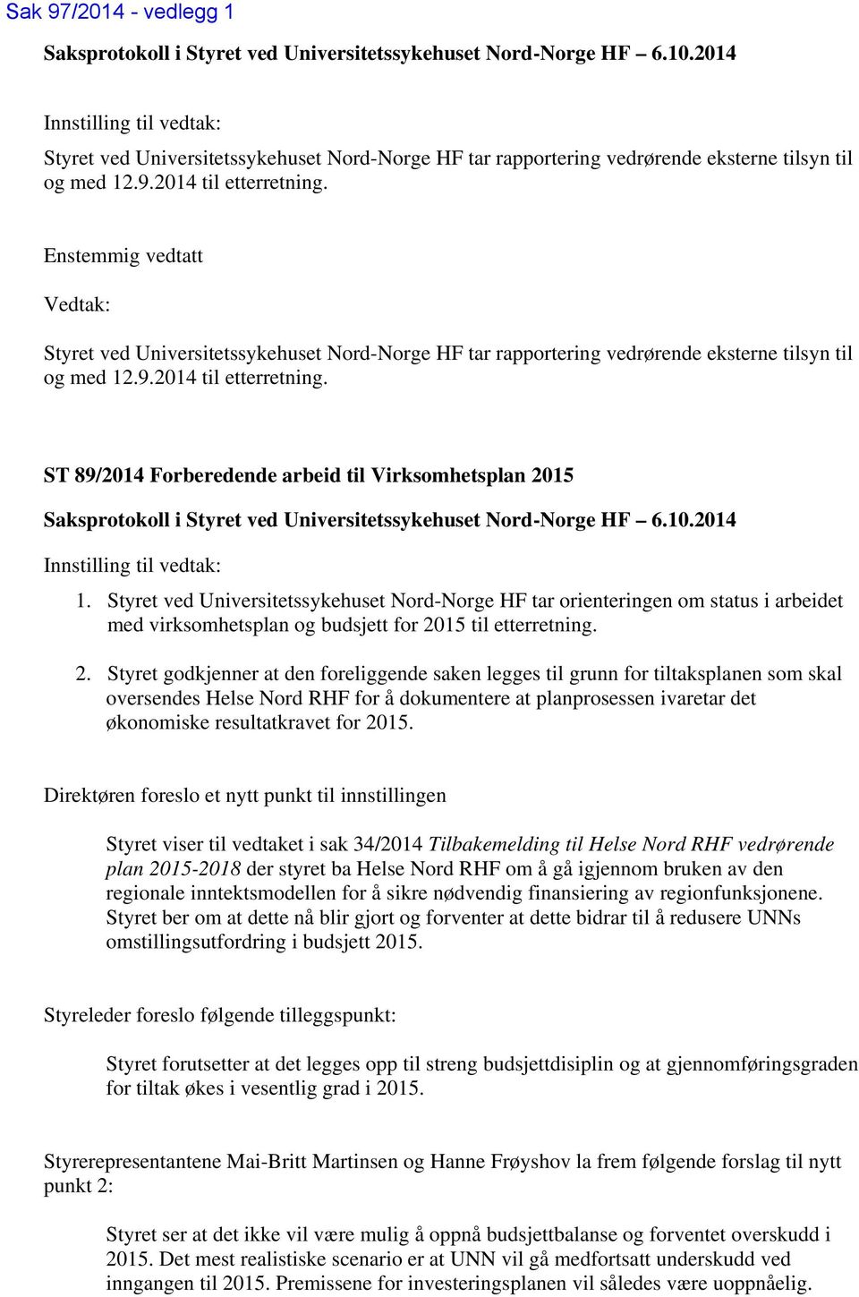 Enstemmig vedtatt Vedtak: Styret ved Universitetssykehuset Nord-Norge HF tar rapportering vedrørende eksterne tilsyn til og med 12.9.2014 til etterretning.