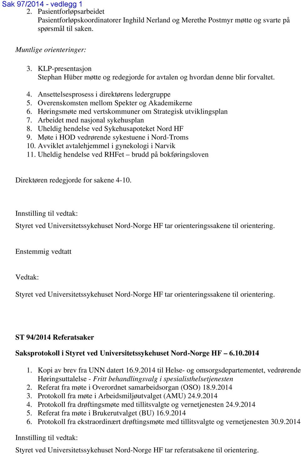 Høringsmøte med vertskommuner om Strategisk utviklingsplan 7. Arbeidet med nasjonal sykehusplan 8. Uheldig hendelse ved Sykehusapoteket Nord HF 9. Møte i HOD vedrørende sykestuene i Nord-Troms 10.