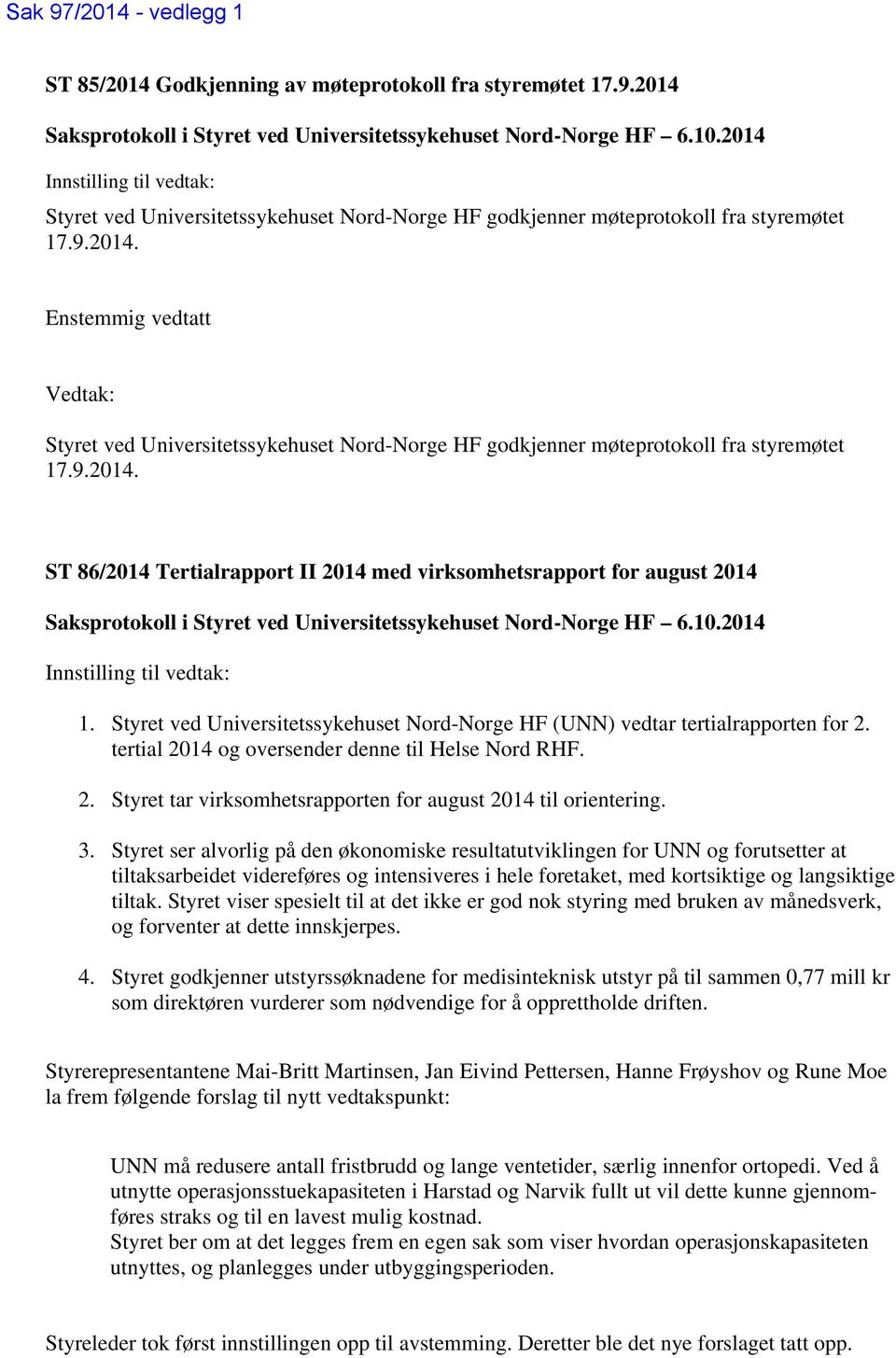 9.2014. ST 86/2014 Tertialrapport II 2014 med virksomhetsrapport for august 2014 Saksprotokoll i Styret ved Universitetssykehuset Nord-Norge HF 6.10.2014 Innstilling til vedtak: 1.