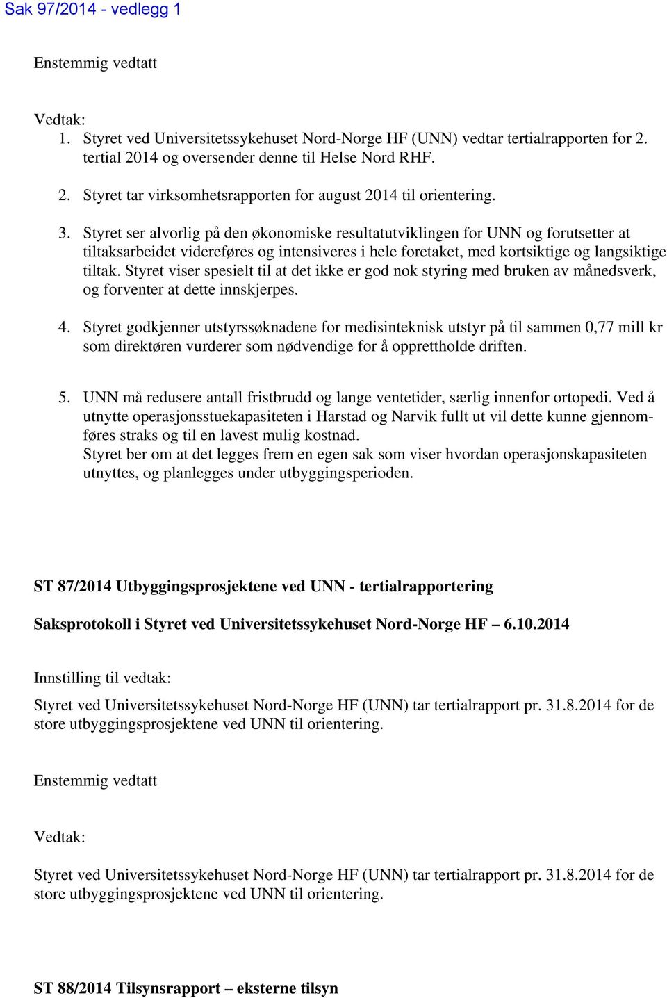 Styret ser alvorlig på den økonomiske resultatutviklingen for UNN og forutsetter at tiltaksarbeidet videreføres og intensiveres i hele foretaket, med kortsiktige og langsiktige tiltak.