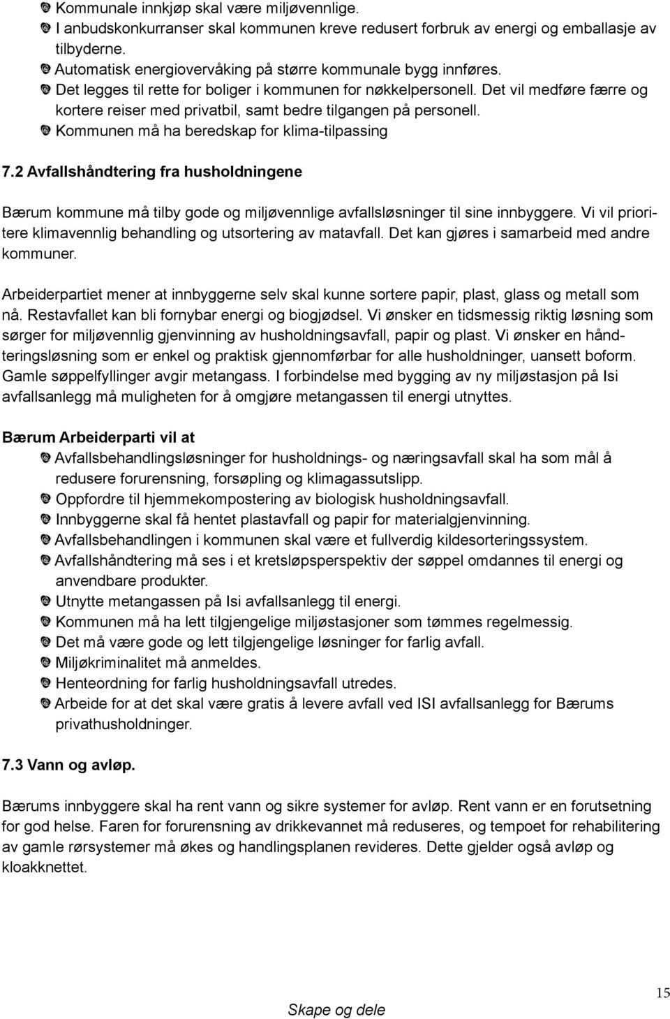 Det vil medføre færre og kortere reiser med privatbil, samt bedre tilgangen på personell. Kommunen må ha beredskap for klima-tilpassing 7.