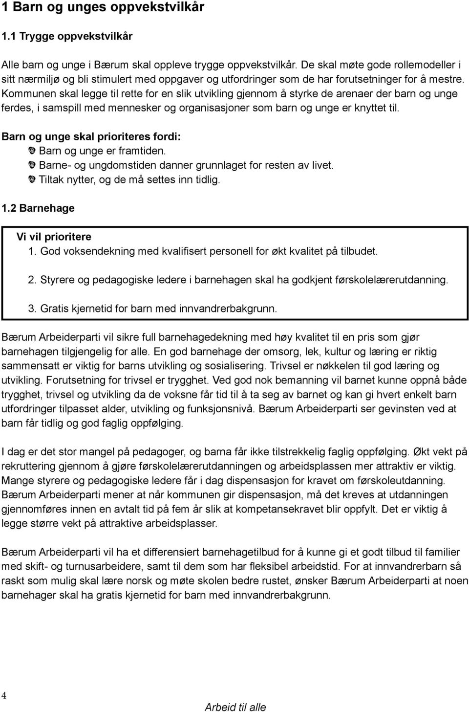 Kommunen skal legge til rette for en slik utvikling gjennom å styrke de arenaer der barn og unge ferdes, i samspill med mennesker og organisasjoner som barn og unge er knyttet til.