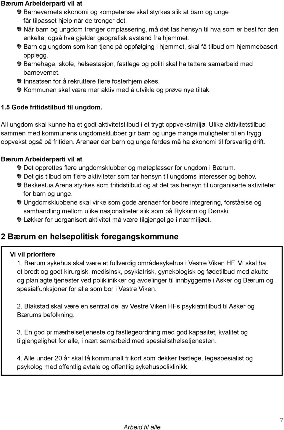 Barn og ungdom som kan tjene på oppfølging i hjemmet, skal få tilbud om hjemmebasert opplegg. Barnehage, skole, helsestasjon, fastlege og politi skal ha tettere samarbeid med barne vernet.