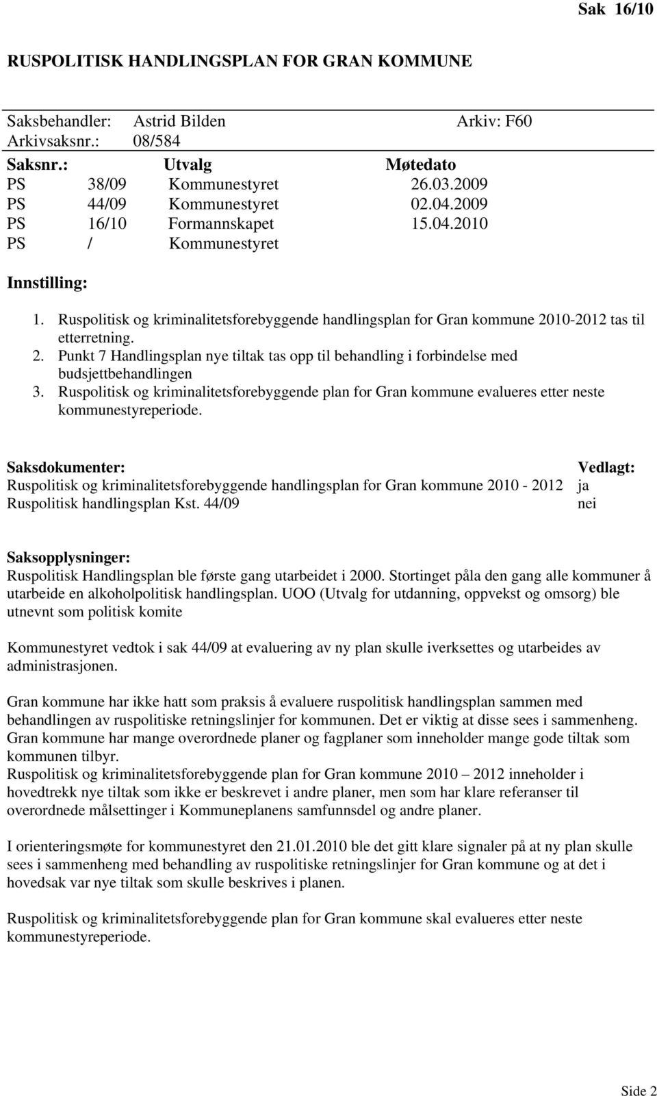 10-2012 tas til etterretning. 2. Punkt 7 Handlingsplan nye tiltak tas opp til behandling i forbindelse med budsjettbehandlingen 3.