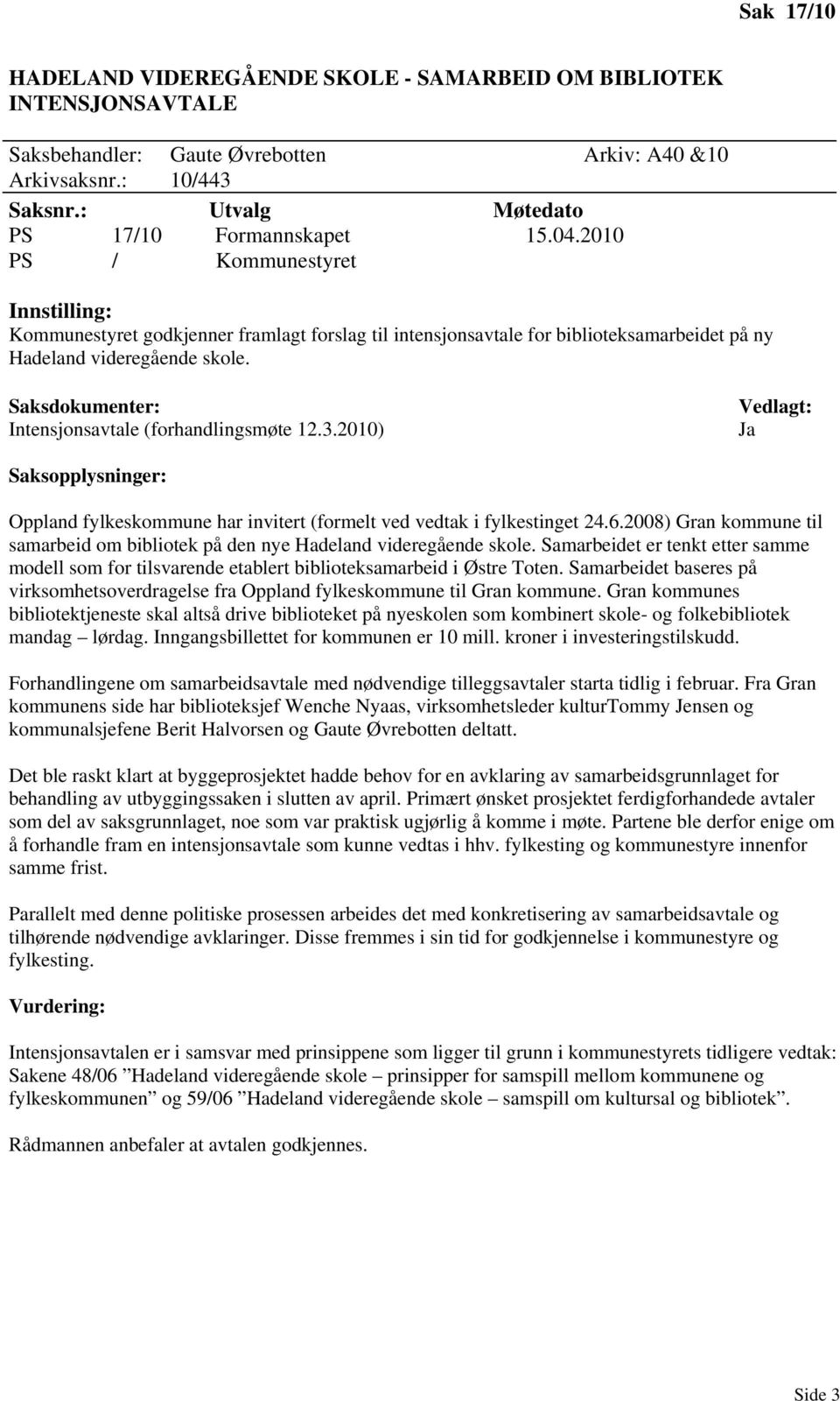 Saksdokumenter: Intensjonsavtale (forhandlingsmøte 12.3.2010) Vedlagt: Ja Saksopplysninger: Oppland fylkeskommune har invitert (formelt ved vedtak i fylkestinget 24.6.