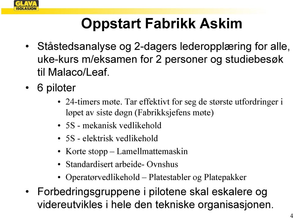 Tar effektivt for seg de største utfordringer i løpet av siste døgn (Fabrikksjefens møte) 5S -mekanisk k vedlikehold ld 5S -