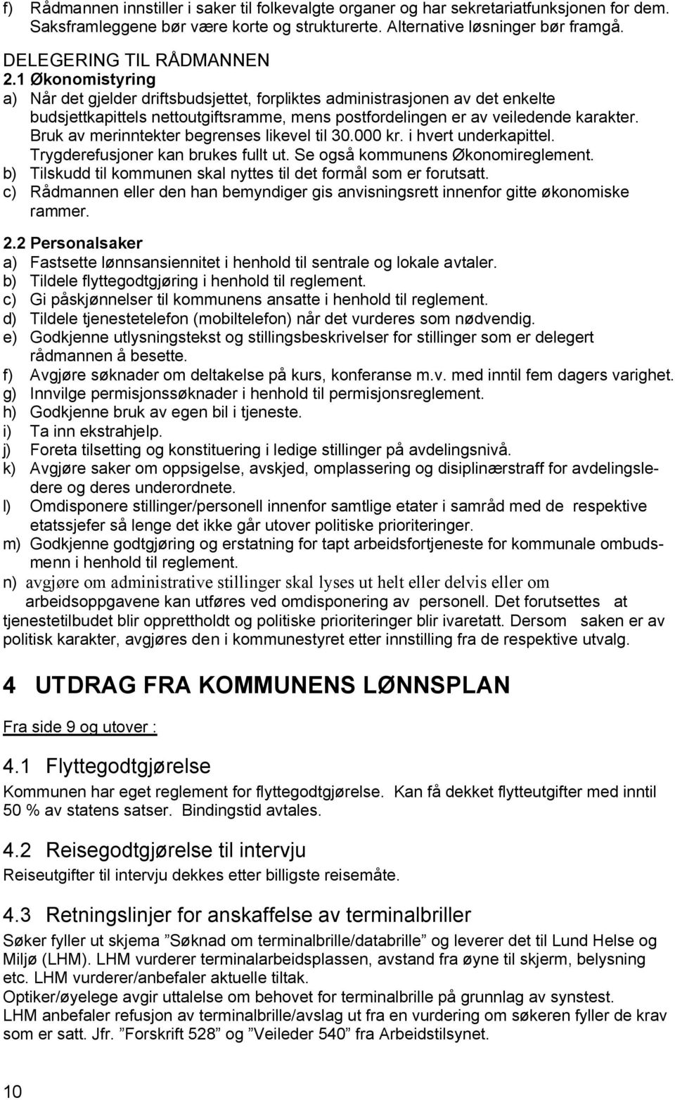 1 Økonomistyring a) Når det gjelder driftsbudsjettet, forpliktes administrasjonen av det enkelte budsjettkapittels nettoutgiftsramme, mens postfordelingen er av veiledende karakter.