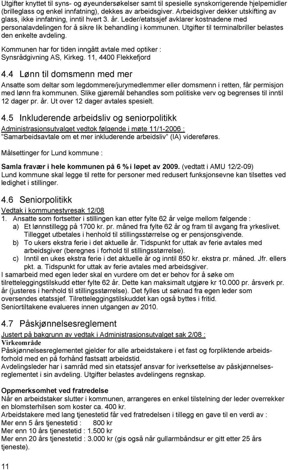 Utgifter til terminalbriller belastes den enkelte avdeling. Kommunen har for tiden inngått avtale med optiker : Synsrådgivning AS, Kirkeg. 11, 4400 Flekkefjord 4.