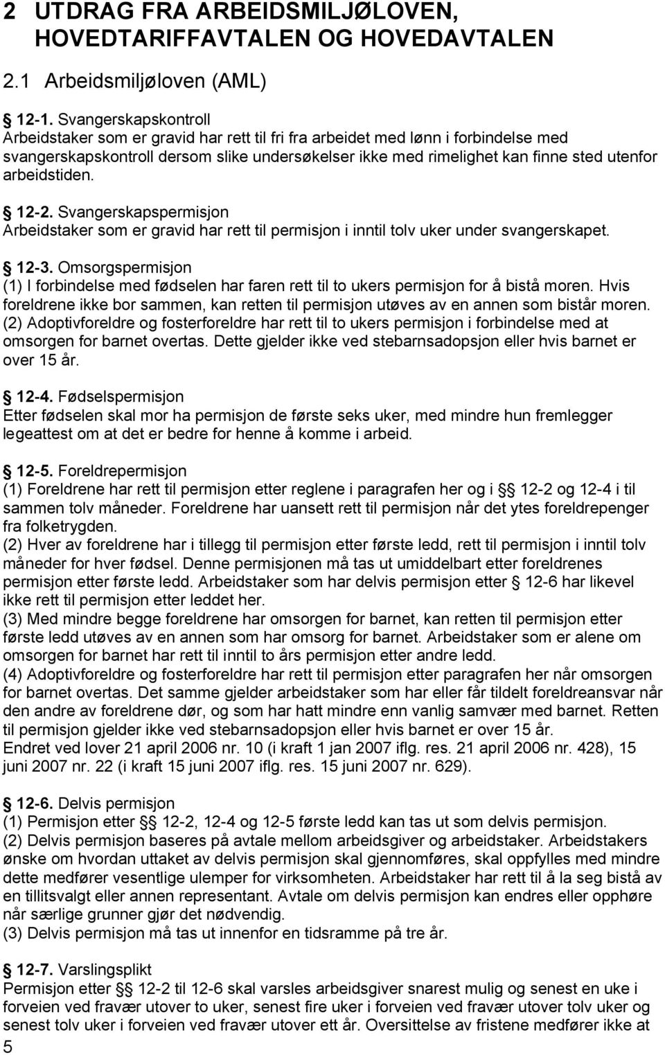 arbeidstiden. 12-2. Svangerskapspermisjon Arbeidstaker som er gravid har rett til permisjon i inntil tolv uker under svangerskapet. 12-3.