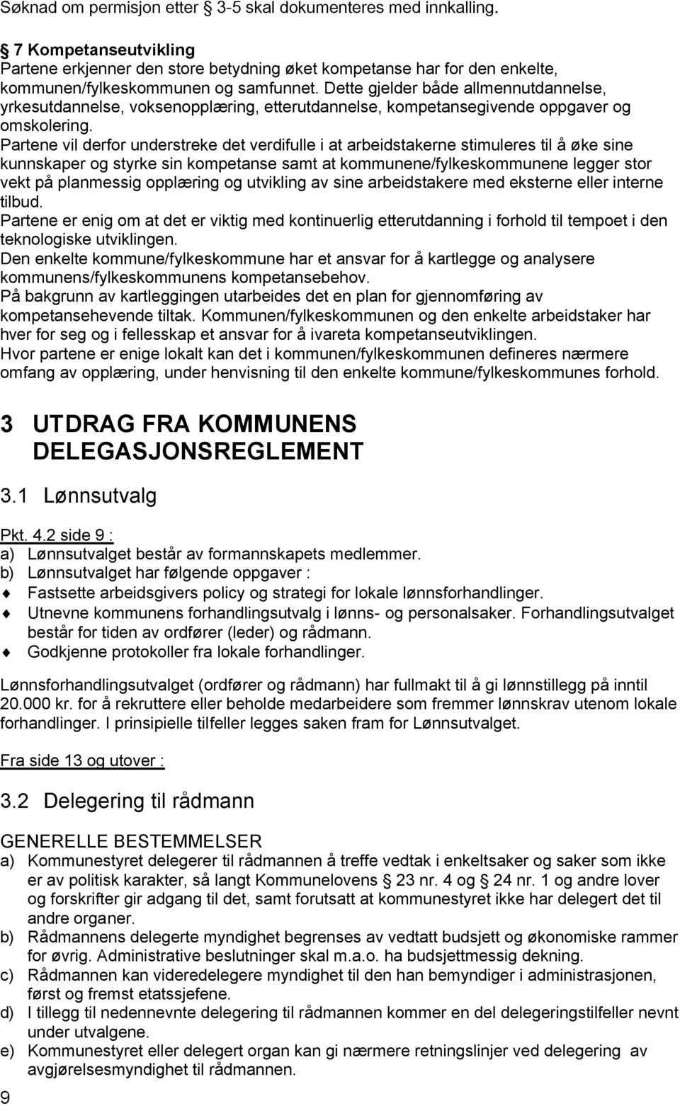 Partene vil derfor understreke det verdifulle i at arbeidstakerne stimuleres til å øke sine kunnskaper og styrke sin kompetanse samt at kommunene/fylkeskommunene legger stor vekt på planmessig