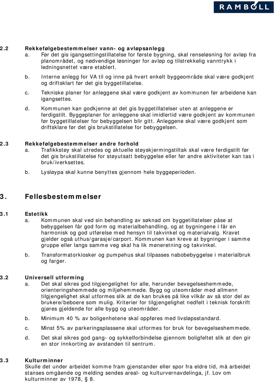 c. Tekniske planer for anleggene skal være godkjent av kommunen før arbeidene kan igangsettes. d. Kommunen kan godkjenne at det gis byggetillatelser uten at anleggene er ferdigstilt.