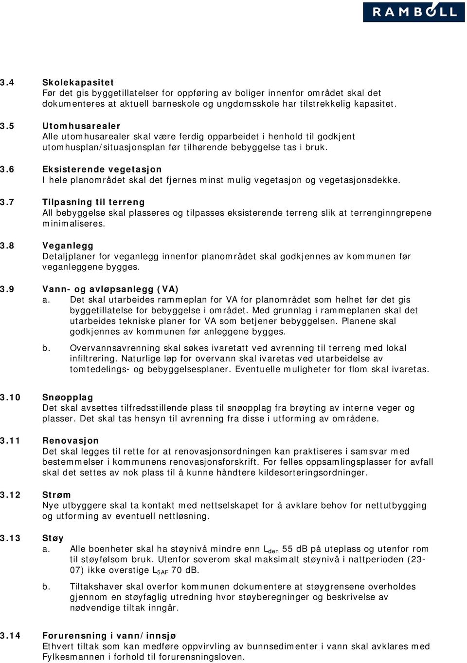 6 Eksisterende vegetasjon I hele planområdet skal det fjernes minst mulig vegetasjon og vegetasjonsdekke. 3.