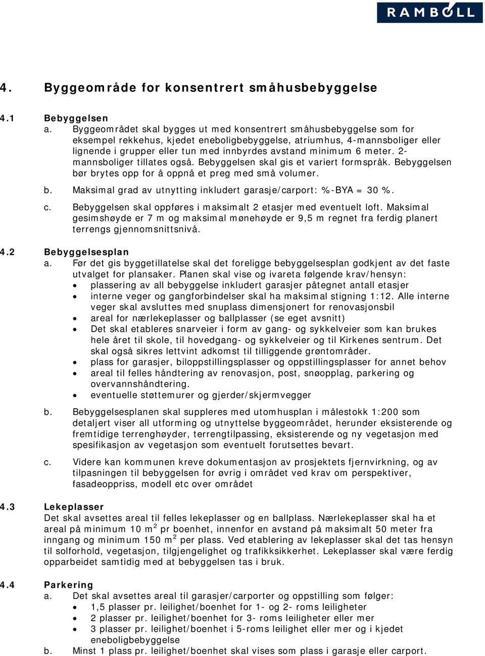 minimum 6 meter. 2- mannsboliger tillates også. Bebyggelsen skal gis et variert formspråk. Bebyggelsen bør brytes opp for å oppnå et preg med små volumer. b. Maksimal grad av utnytting inkludert garasje/carport: %-BYA = 30 %.