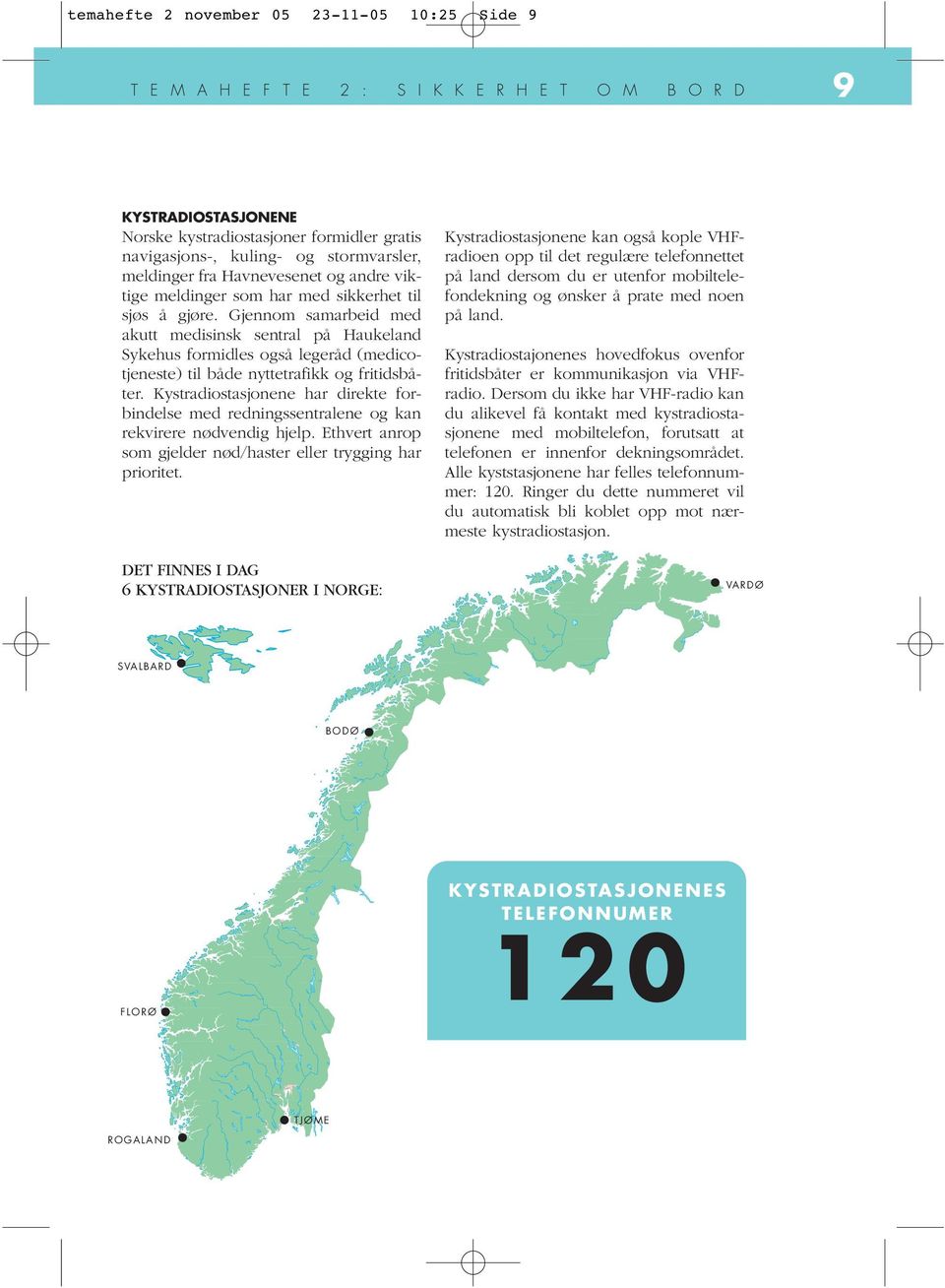 Gjennom samarbeid med akutt medisinsk sentral på Haukeland Sykehus formidles også legeråd (medicotjeneste) til både nyttetrafikk og fritidsbåter.