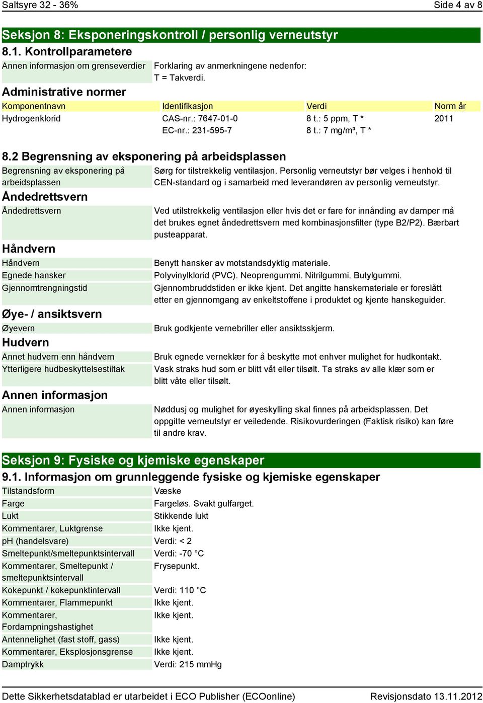 2 Begrensning av eksponering på arbeidsplassen Begrensning av eksponering på arbeidsplassen Åndedrettsvern Åndedrettsvern Håndvern Håndvern Egnede hansker Gjennomtrengningstid Øye- / ansiktsvern