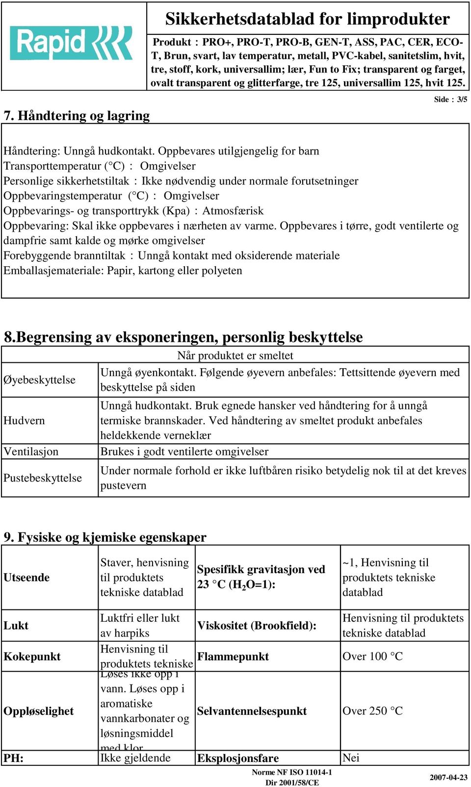 transporttrykk (Kpa):Atmosfærisk Oppbevaring: Skal ikke oppbevares i nærheten av varme.