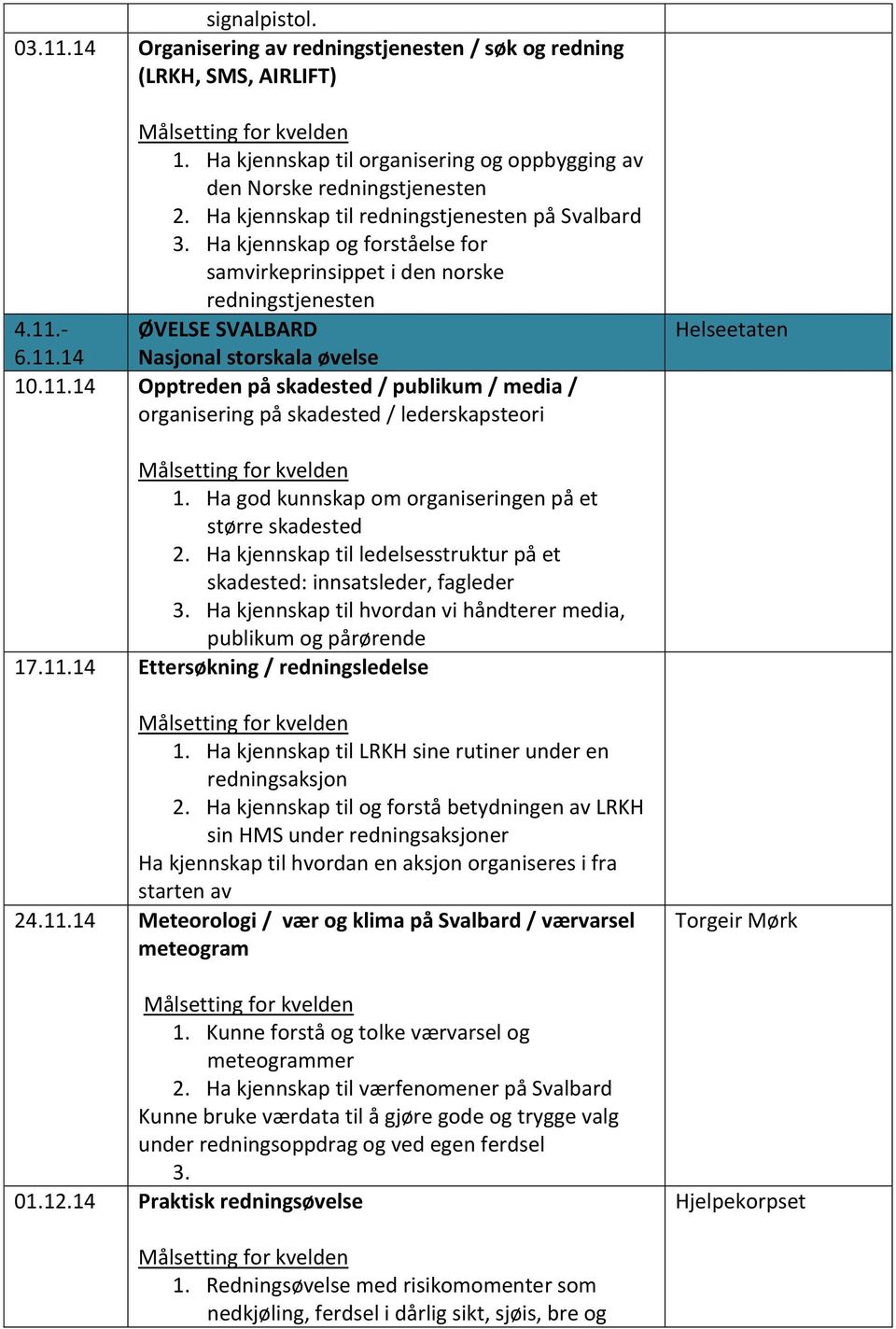 - ØVELSE SVALBARD 6.11.14 Nasjonal storskala øvelse 10.11.14 Opptreden på skadested / publikum / media / organisering på skadested / lederskapsteori Helseetaten 1.