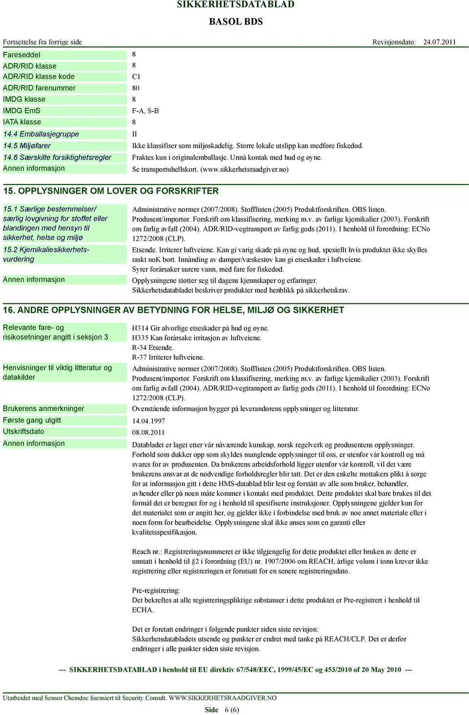 OPPLYSNINGER OM LOVER OG FORSKRIFTER 15.1 Særlige bestemmelser/ særlig lovgivning for stoffet eller blandingen med hensyn til sikkerhet, helse og miljø 15.