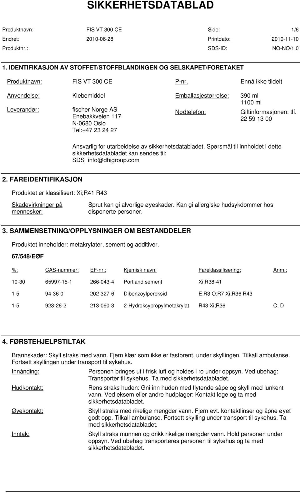 22 59 13 00 Ansvarlig for utarbeidelse av sikkerhetsdatabladet. Spørsmål til innholdet i dette sikkerhetsdatabladet kan sendes til: SDS_info@dhigroup.com 2.