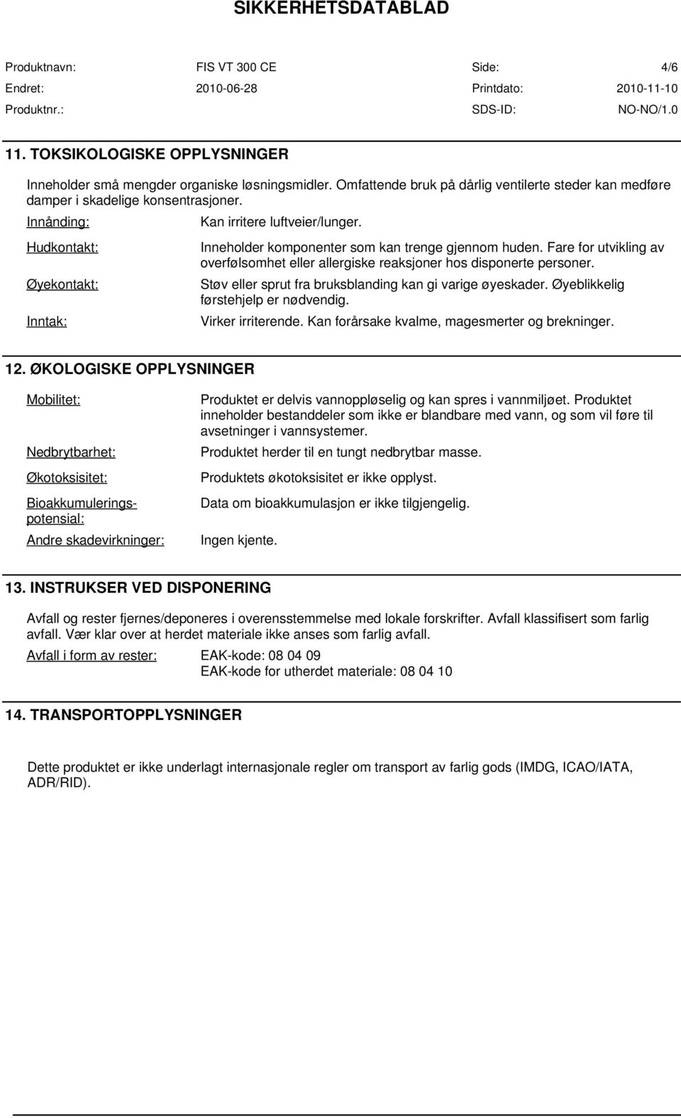 Fare for utvikling av overfølsomhet eller allergiske reaksjoner hos disponerte personer. Støv eller sprut fra bruksblanding kan gi varige øyeskader. Øyeblikkelig førstehjelp er nødvendig.