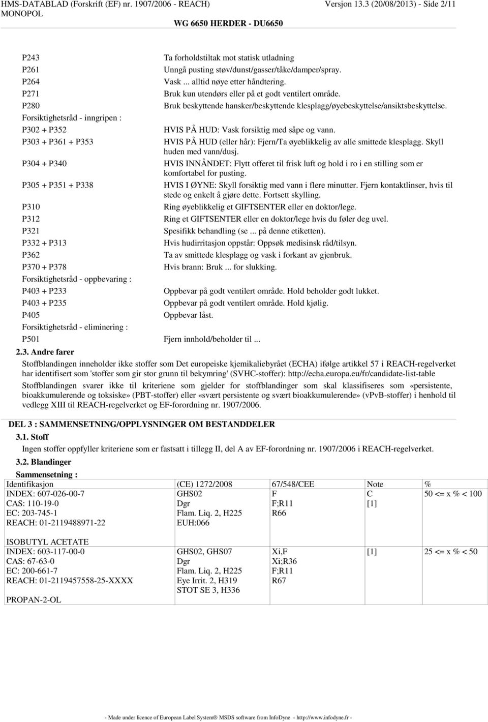 Forsiktighetsråd - oppbevaring : P403 + P233 P403 + P235 P405 Forsiktighetsråd - eliminering : P501 Fjern innhold/beholder til.