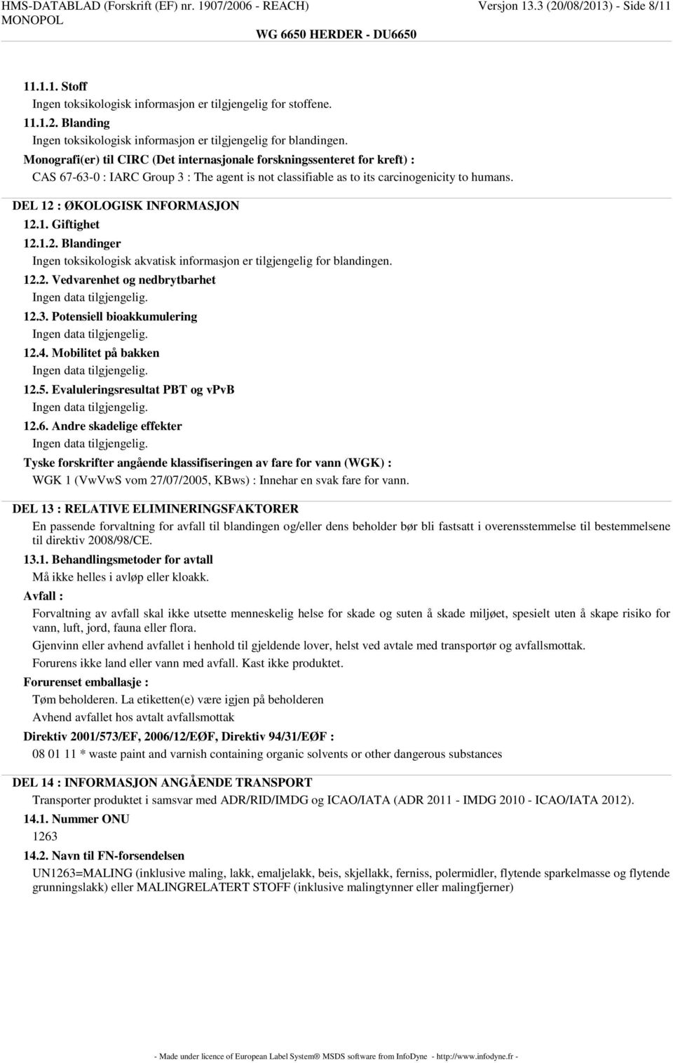 DEL 12 : ØKOLOGISK INFORMASJON 12.1. Giftighet 12.1.2. Blandinger Ingen toksikologisk akvatisk informasjon er tilgjengelig for blandingen. 12.2. Vedvarenhet og nedbrytbarhet 12.3.