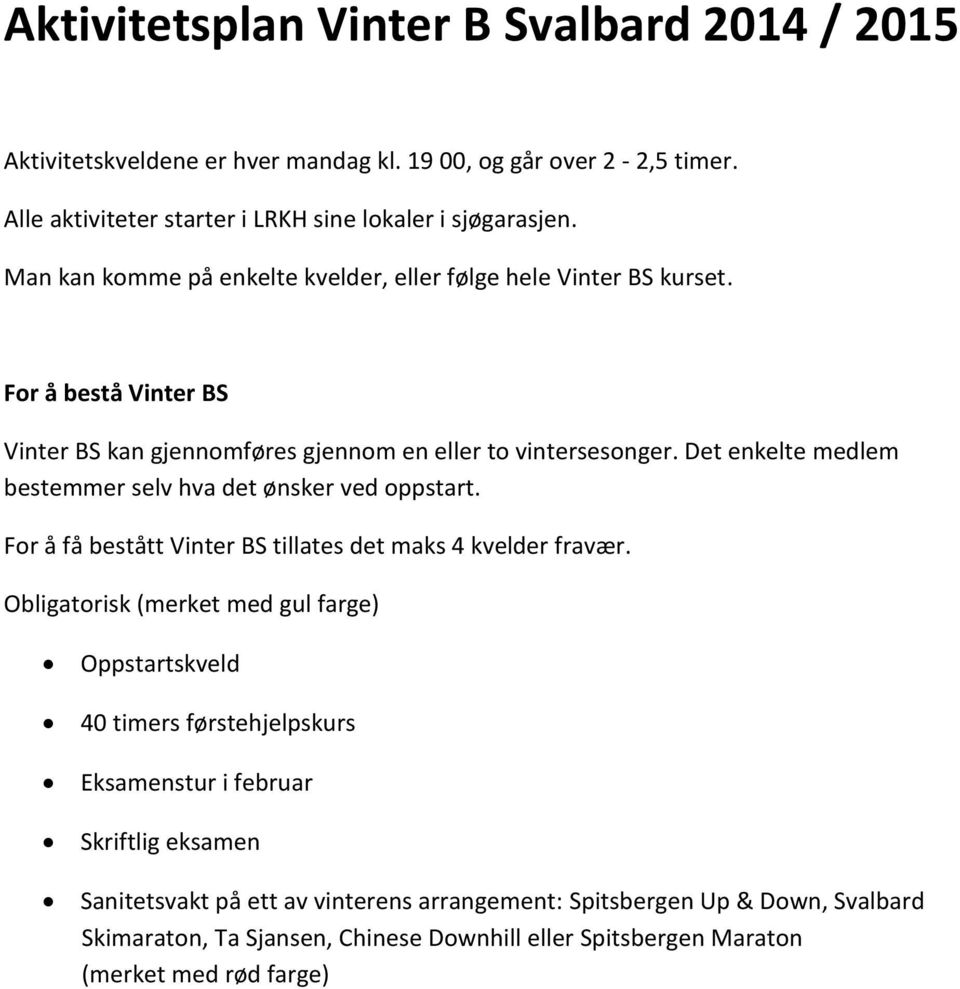 Det enkelte medlem bestemmer selv hva det ønsker ved oppstart. For å få bestått Vinter BS tillates det maks 4 kvelder fravær.