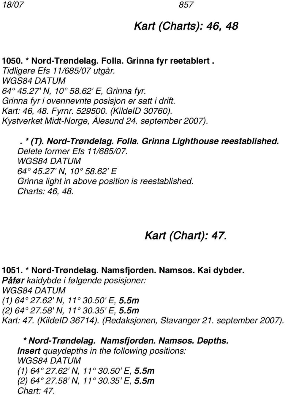 Grinna Lighthouse reestablished. Delete former Efs 11/685/07. 64 45.27' N, 10 58.62' E Grinna light in above position is reestablished. Charts: 46, 48. Kart (Chart): 47. 1051. * Nord-Trøndelag.