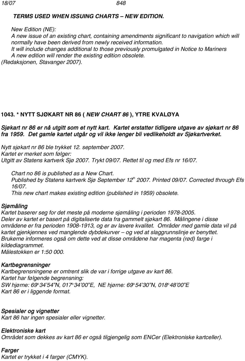 It will include changes additional to those previously promulgated in Notice to Mariners A new edition will render the existing edition obsolete. (Redaksjonen, Stavanger 2007). 1043.